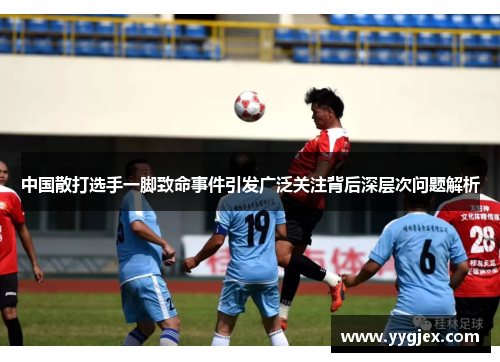 中国散打选手一脚致命事件引发广泛关注背后深层次问题解析